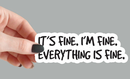 It's Fine, I'm Fine - Funny Sarcastic Sticker for Laptops & Bottles